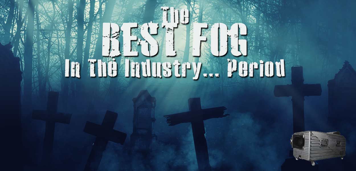 Froggy's Fog... the Undisputed Leader in Fog Effects
